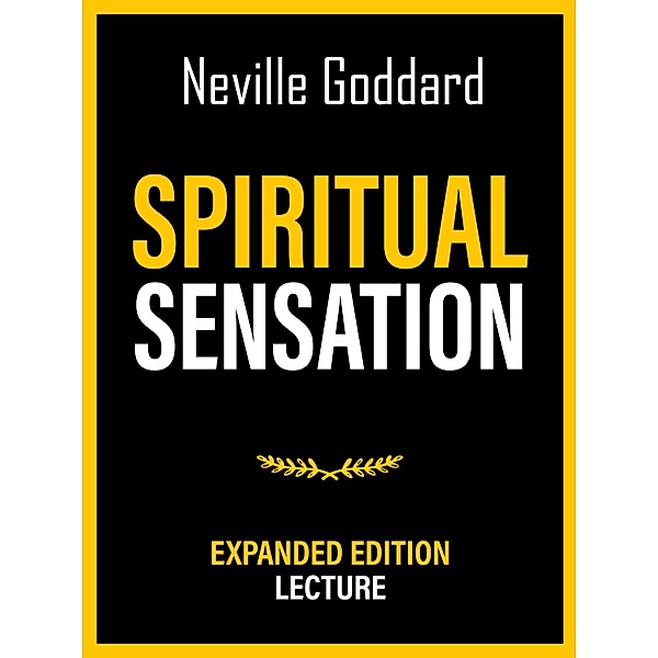 Spiritual Sensation - Expanded Edition Lecture, Neville Goddard