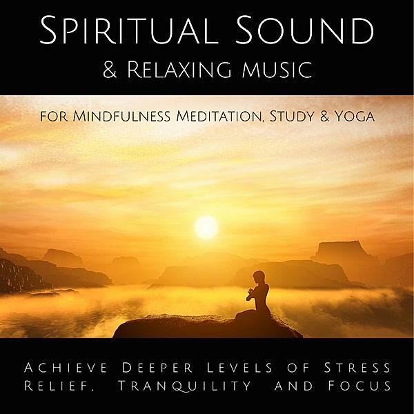 Spiritual Sound & Relaxing Music for Mindfulness Meditation, Study & Yoga, Yella A. Deeken