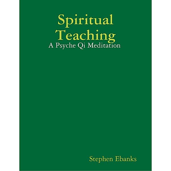 Spiritual Teaching: A Psyche Qi Meditation, Stephen Ebanks