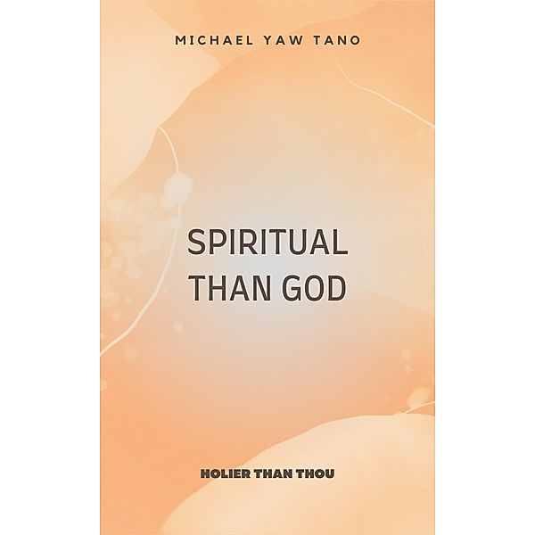Spiritual Than God, Michael Yaw Tano