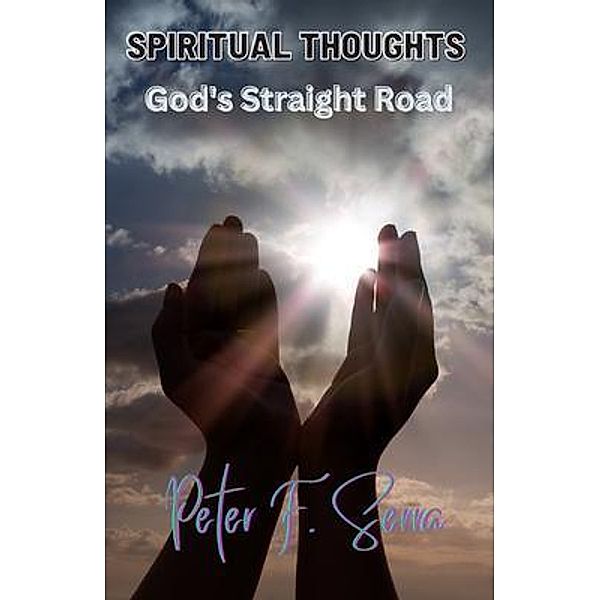 SPIRITUAL THOUGHTS God's Straight Road / Writers Apex, Peter Serra