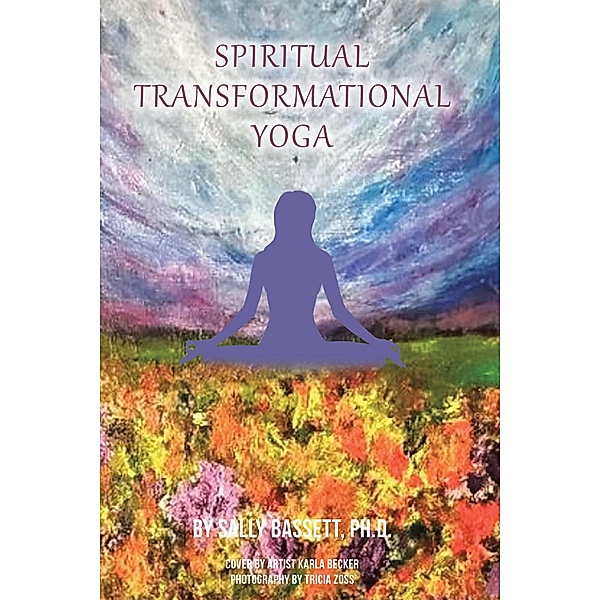 Spiritual Transformational Yoga, Sally Bassett Ph. D.