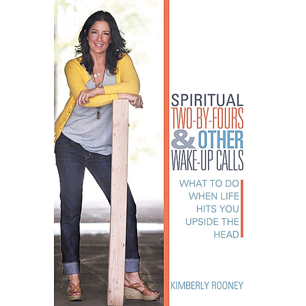 Spiritual Two-By-Fours and Other Wake-Up Calls, Kimberly Rooney