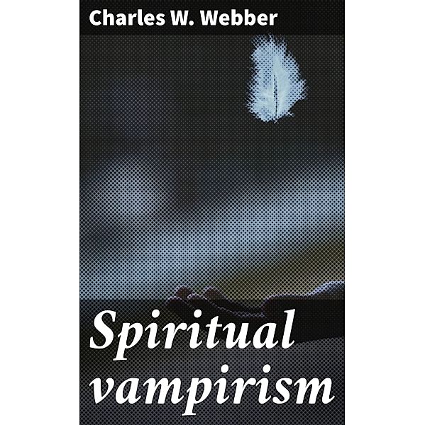 Spiritual vampirism, Charles W. Webber