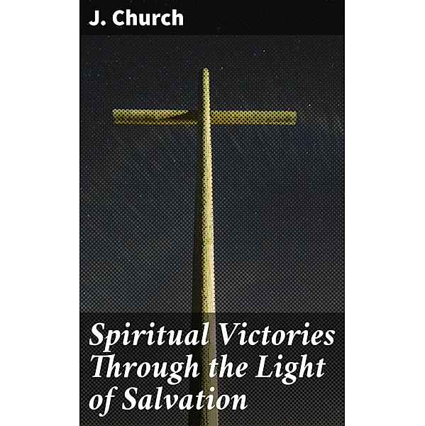 Spiritual Victories Through the Light of Salvation, J. Church