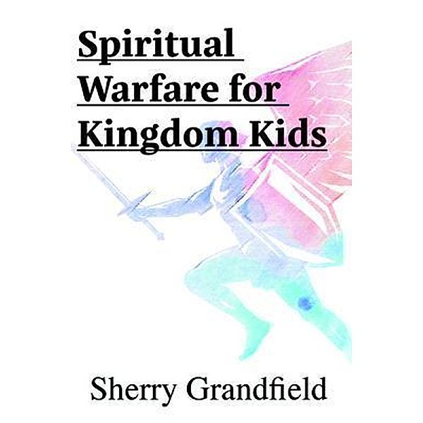 Spiritual Warfare for Kingdom Kids, Sherry Grandfield