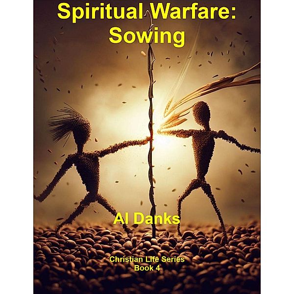 Spiritual Warfare: Sowing (Christian Life Series, #4) / Christian Life Series, Al Danks