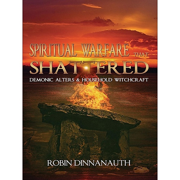 Spiritual Warfare that Shattered Demonic Alters & Household Witchcraft, Robin Dinnanauth