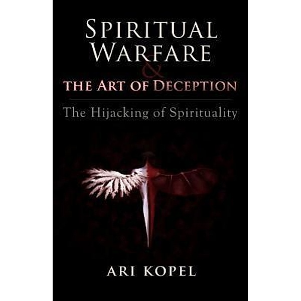Spiritual Warfare & The Art of Deception, Ari Kopel