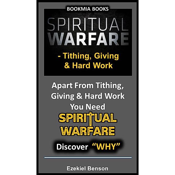 Spiritual Warfare: Tithing, Giving & Hard Work - Apart From Tithing, Giving & Hard Work You Need Spiritual Warfare - Discover why, Ezekiel Benson