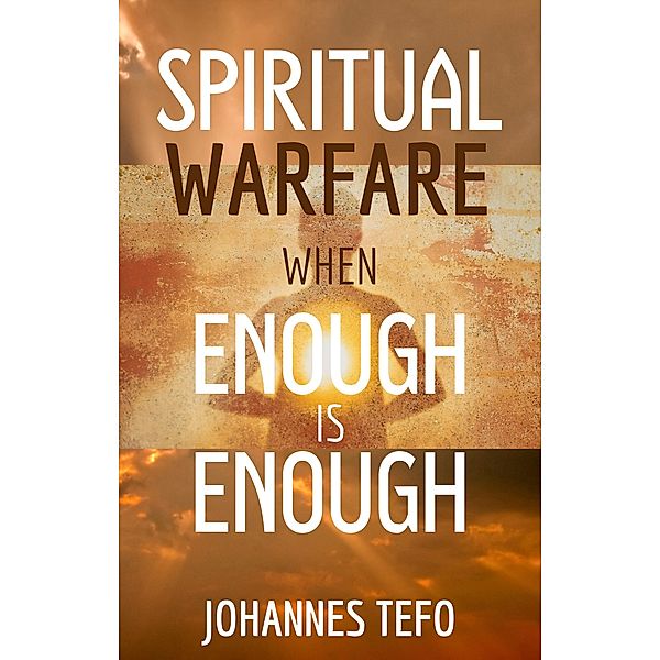 Spiritual Warfare When Enough is Enough, Johannes Tefo