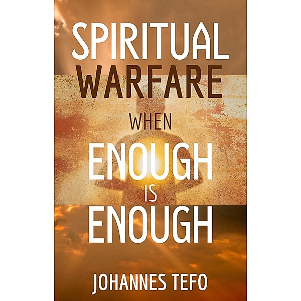 Spiritual Warfare When Enough is Enough, Johannes Tefo