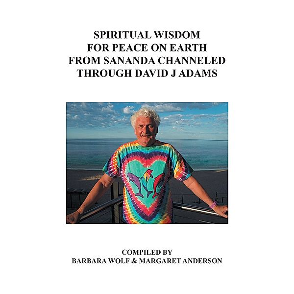 Spiritual Wisdom for Peace on Earth from Sananda Channeled Through David J Adams, David Adams