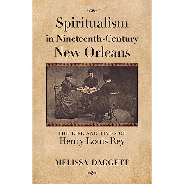 Spiritualism in Nineteenth-Century New Orleans, Melissa Daggett