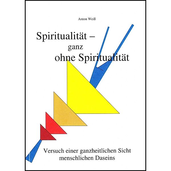 Spiritualität - ganz ohne Spiritualität, Anton Weiß