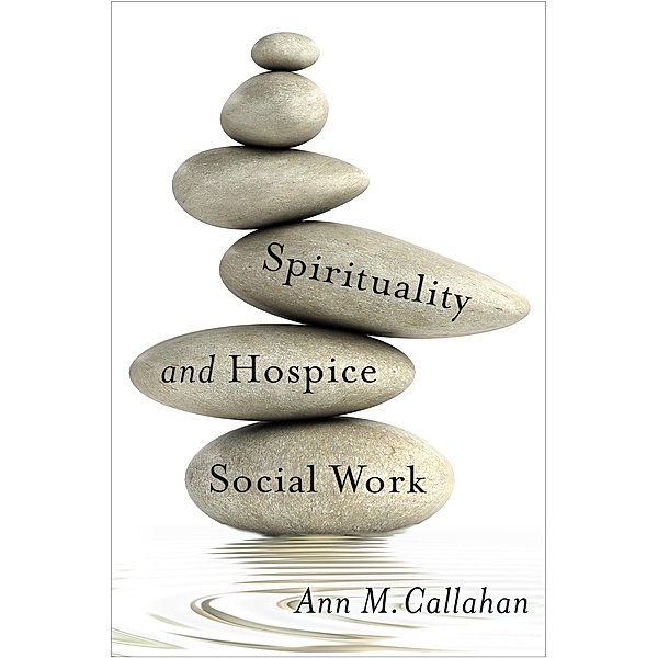 Spirituality and Hospice Social Work / End-of-Life Care: A Series, Ann Callahan