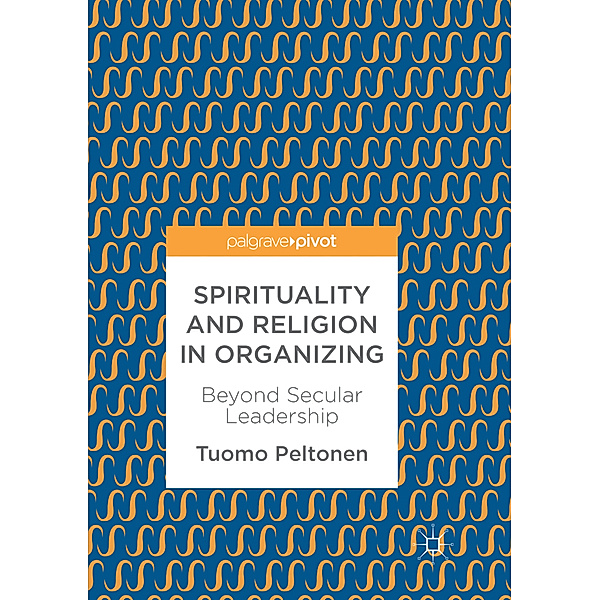 Spirituality and Religion in Organizing, Tuomo Peltonen
