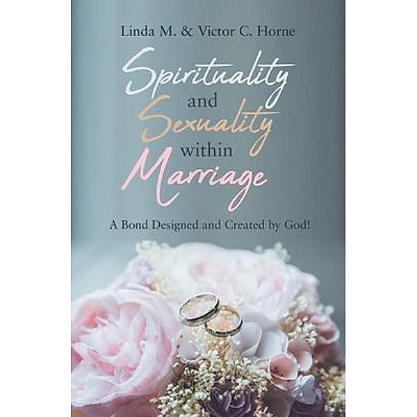Spirituality and Sexuality Within Marriage, Linda M. Horne, Victor C. Horne