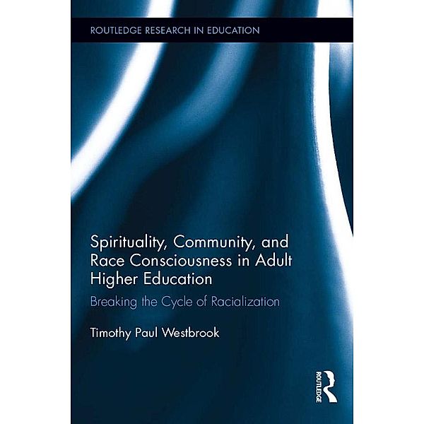 Spirituality, Community, and Race Consciousness in Adult Higher Education / Routledge Research in Education, Timothy Westbrook