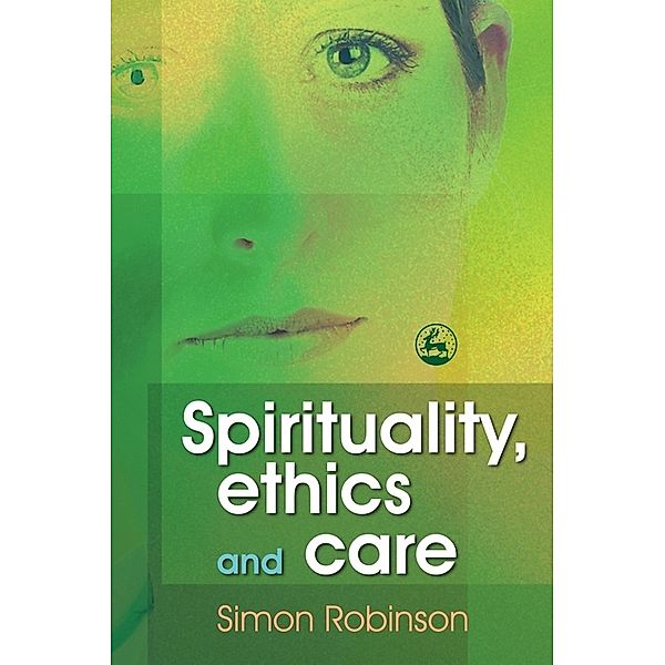 Spirituality, Ethics and Care, Simon Robinson