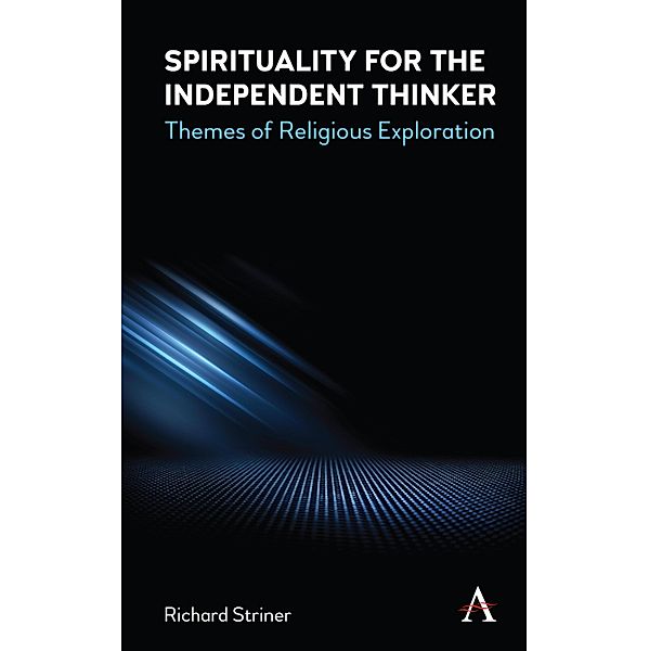 Spirituality for the Independent Thinker, Richard A. Striner