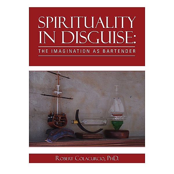 Spirituality in Disguise: the Imagination as Bartender, Robert Colacurcio