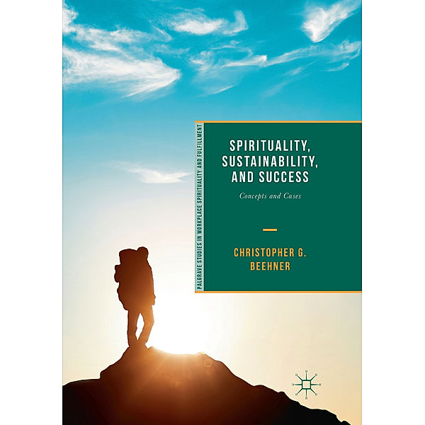 Spirituality, Sustainability, and Success, Christopher G. Beehner