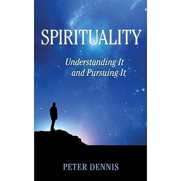 Spirituality: Understanding It and Pursuing It, Peter Dennis