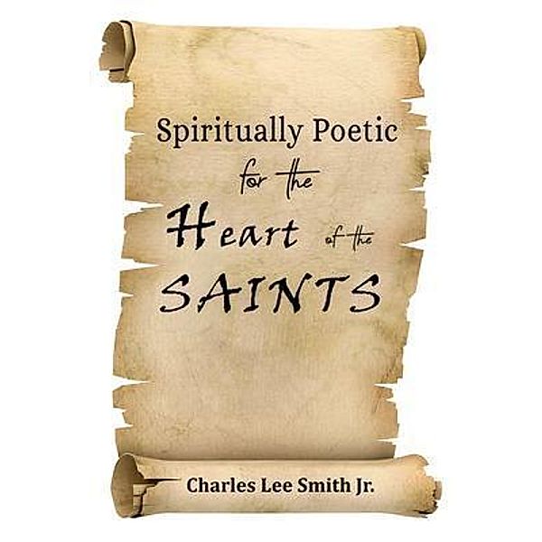 Spiritually Poetic for the Heart of the Saints / TOPLINK PUBLISHING, LLC, Charles Lee Smith Jr.