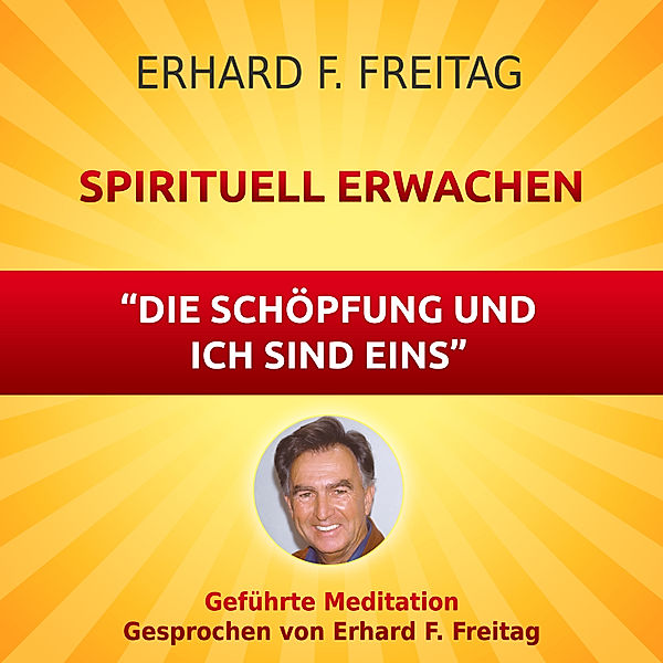 Spirituell erwachen - Die Schöpfung und ich sind eins, Erhard F. Freitag