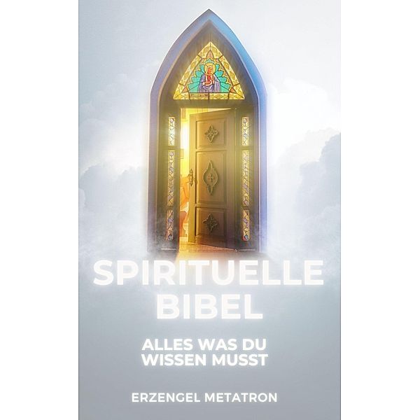 Spirituelle Bibel: Alles Was Du Wissen Musst, Erzengel Metatron