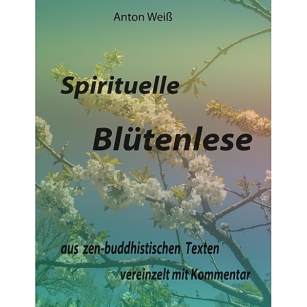 Spirituelle Blütenlese, Anton Weiß
