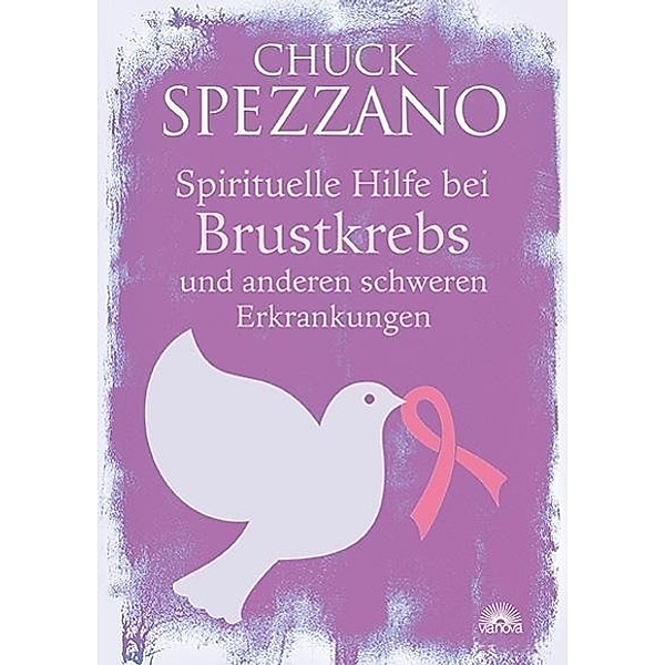 Spirituelle Hilfe bei Brustkrebs und anderen schweren Erkrankungen, Chuck Spezzano
