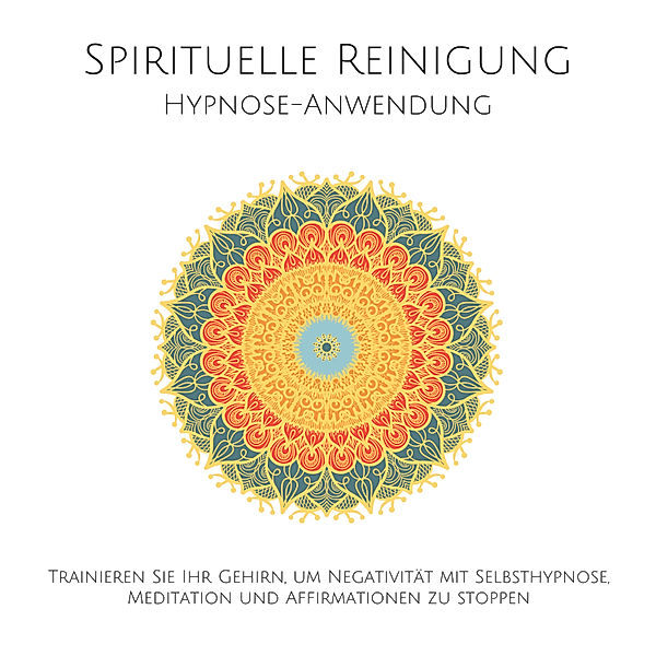 Spirituelle Reinigung: Trainieren Sie Ihr Gehirn, um Negativität mit Meditation, Selbsthypnose und Affirmationen zu stoppen, Patrick Lynen