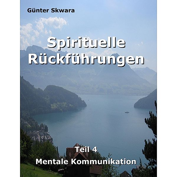 Spirituelle Rückführungen / Spirituelle Rückführungen Bd.4, Günter Skwara