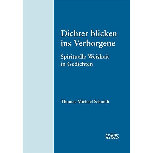 Spirituelle Weltliteratur / Dichter blicken ins Verborgene, Thomas Michael Schmidt