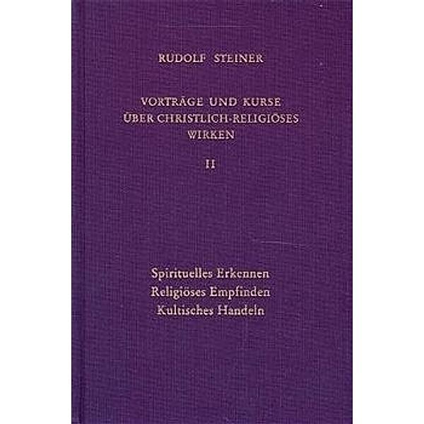 Spirituelles Erkennen - Religiöses Empfinden - Kultisches Handeln, Rudolf Steiner