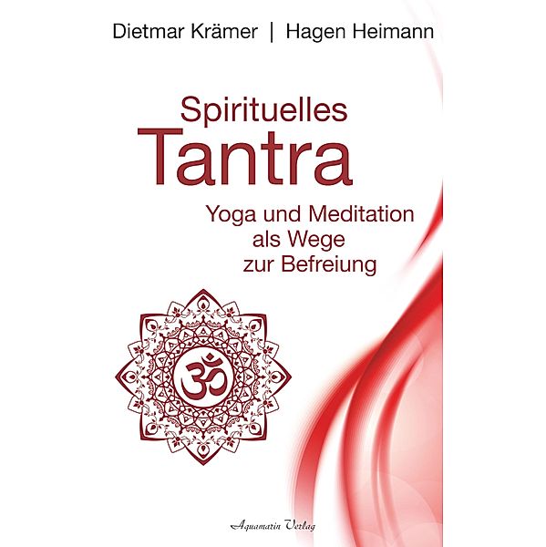 Spirituelles Tantra: Yoga und Meditation als Wege zur Befreiung, Dietmar Krämer