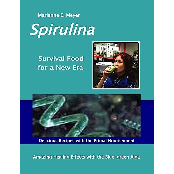 SPIRULINA Survival Food for a New Era, Marianne E. Meyer