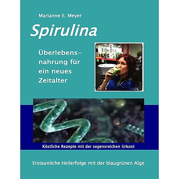 Spirulina Überlebensnahrung für ein neues Zeitalter, Marianne E. Meyer