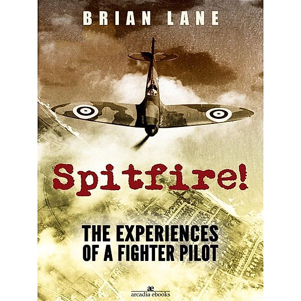 Spitfire!: The Experiences of a Battle of Britain Fighter Pilot, Brian Lane