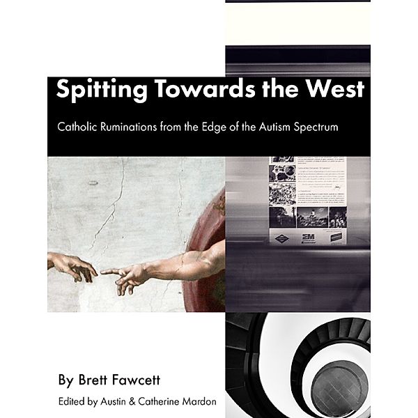 Spitting Towards the West - Catholic Ruminations from the Edge of the Autism Spectrum, Catherine Mardon, Austin Mardon, Brett Fawcett