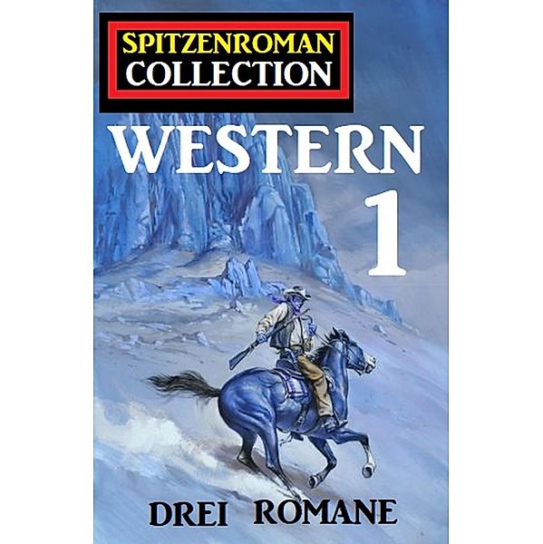 Spitzenroman Collection Western 1 - Drei Romane, Heinz Squarra, John F. Beck, Luke Sinclair