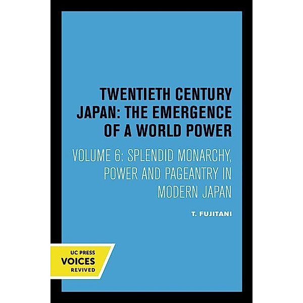 Splendid Monarchy / Twentieth Century Japan: The Emergence of a World Power Bd.6, Takashi Fujitani