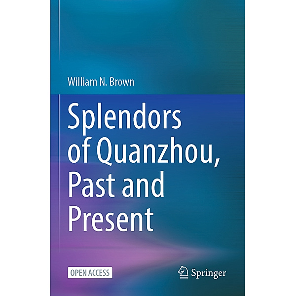 Splendors of Quanzhou, Past and Present, William N. Brown
