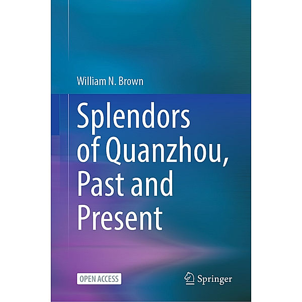 Splendors of Quanzhou, Past and Present, William N. Brown