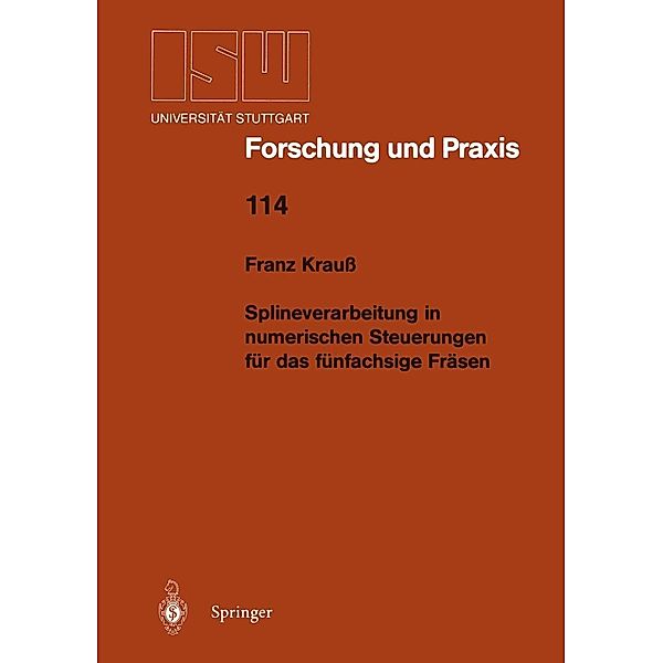 Splineverarbeitung in numerischen Steuerungen für das fünfachsige Fräsen / ISW Forschung und Praxis Bd.114, Franz Krauß