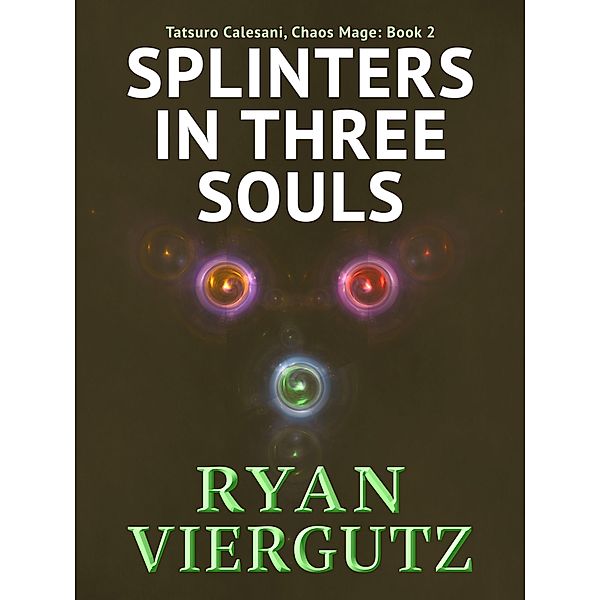Splinters in Three Souls (Tatsuro Calesani, Chaos Mage, #2) / Tatsuro Calesani, Chaos Mage, Ryan Viergutz