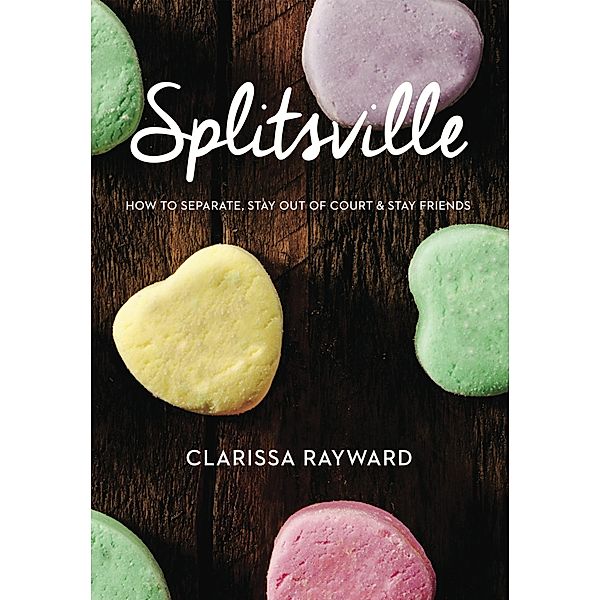 Splitsville: How to Separate, Stay Out of Court and Stay Friends, Clarissa Rayward