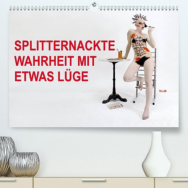 SPLITTERNACKTE WAHRHEIT MIT ETWAS LÜGE (Premium, hochwertiger DIN A2 Wandkalender 2023, Kunstdruck in Hochglanz), Fru.ch